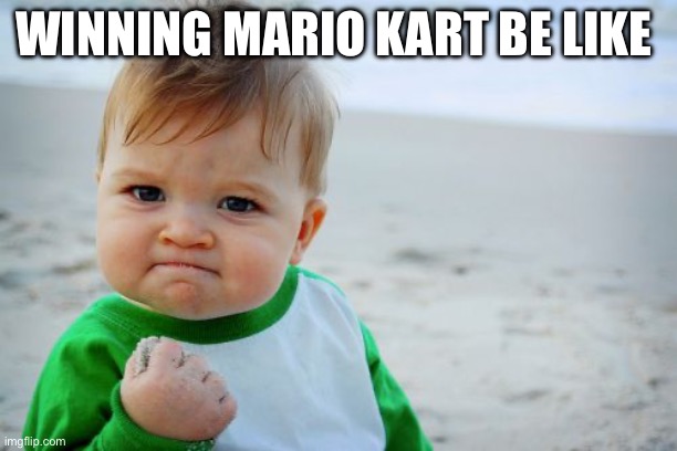Success Kid Original Meme | WINNING MARIO KART BE LIKE | image tagged in memes,success kid original,mario kart 8 | made w/ Imgflip meme maker