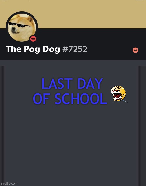 epic doggos epic discord temp | LAST DAY OF SCHOOL | image tagged in epic doggos epic discord temp | made w/ Imgflip meme maker