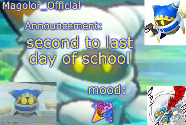 Magolor_Official's Magolor announcement temp | second to last day of school; 🎉 | image tagged in magolor_official's magolor announcement temp | made w/ Imgflip meme maker