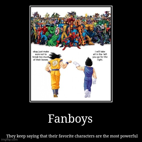 Fanboy demotivational | Fanboys | They keep saying that their favorite characters are the most powerful | image tagged in funny,demotivationals,fanboys,anime,marvel | made w/ Imgflip demotivational maker
