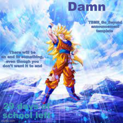 Including weekends | Damn; 29 days of school left | image tagged in tbmr_go_beyond announcement template | made w/ Imgflip meme maker