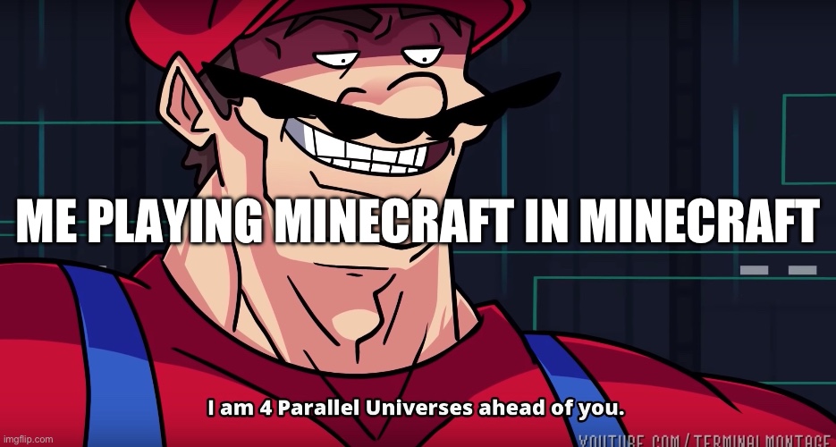 Mario I am four parallel universes ahead of you | ME PLAYING MINECRAFT IN MINECRAFT | image tagged in mario i am four parallel universes ahead of you | made w/ Imgflip meme maker