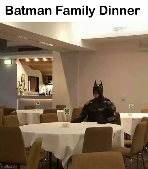 Batman attends family dinner | image tagged in batman,family dinner,sad,sad batman | made w/ Imgflip meme maker