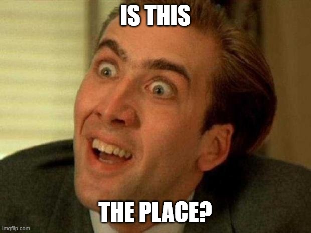 Nicholas Cage is watching you | IS THIS; THE PLACE? | image tagged in nicholas cage is watching you | made w/ Imgflip meme maker