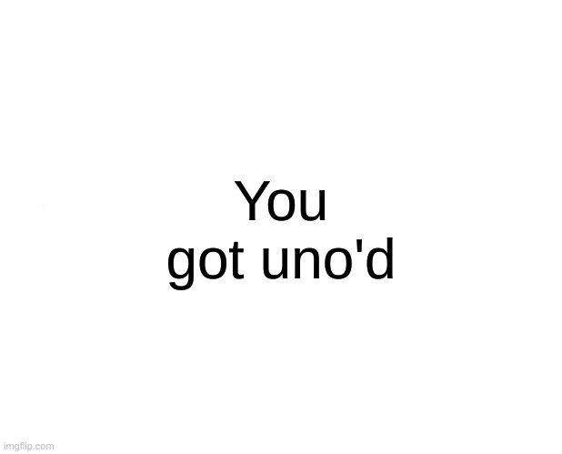 Marked Safe From Meme | You got uno'd | image tagged in memes,marked safe from | made w/ Imgflip meme maker