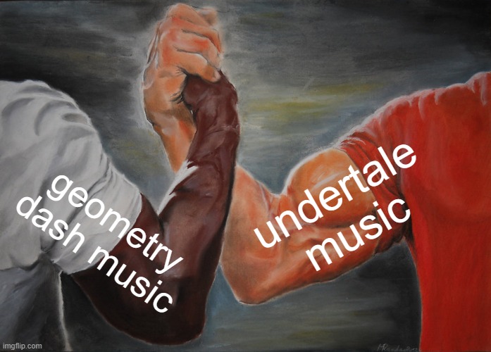 many bangers they have | undertale music; geometry dash music | image tagged in memes,epic handshake | made w/ Imgflip meme maker
