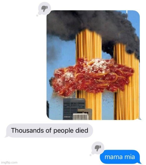 mama mia | image tagged in 9/11,funny,dark humor,why are you reading this,never gonna give you up,never gonna let you down | made w/ Imgflip meme maker