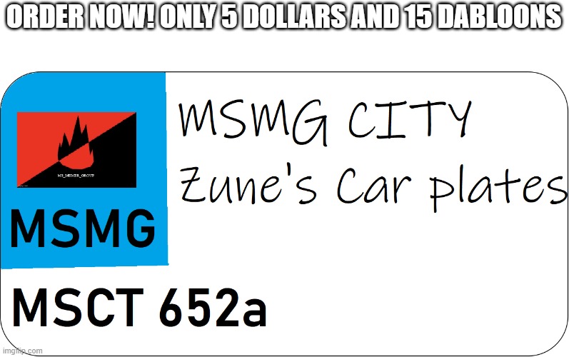 MSMG City car plate | ORDER NOW! ONLY 5 DOLLARS AND 15 DABLOONS | image tagged in msmg city car plate | made w/ Imgflip meme maker