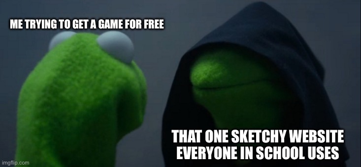 This is happening rn | ME TRYING TO GET A GAME FOR FREE; THAT ONE SKETCHY WEBSITE EVERYONE IN SCHOOL USES | image tagged in memes,evil kermit | made w/ Imgflip meme maker