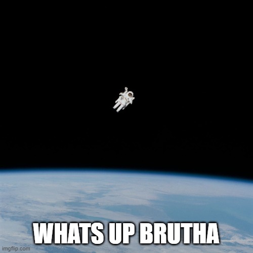 Astronaut | WHATS UP BRUTHA | image tagged in astronaut | made w/ Imgflip meme maker