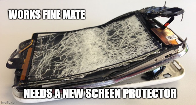 Works fine mate | WORKS FINE MATE; NEEDS A NEW SCREEN PROTECTOR | image tagged in phone broken,cell phone,broken screen | made w/ Imgflip meme maker
