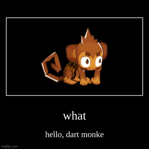 what | hello, dart monke | image tagged in funny,demotivationals | made w/ Imgflip demotivational maker