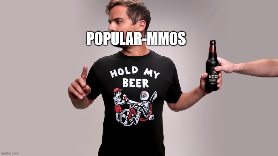Hold my beer | POPULAR-MMOS | image tagged in hold my beer | made w/ Imgflip meme maker
