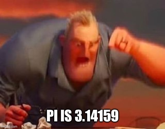 Mr incredible mad | PI IS 3.14159 | image tagged in mr incredible mad | made w/ Imgflip meme maker