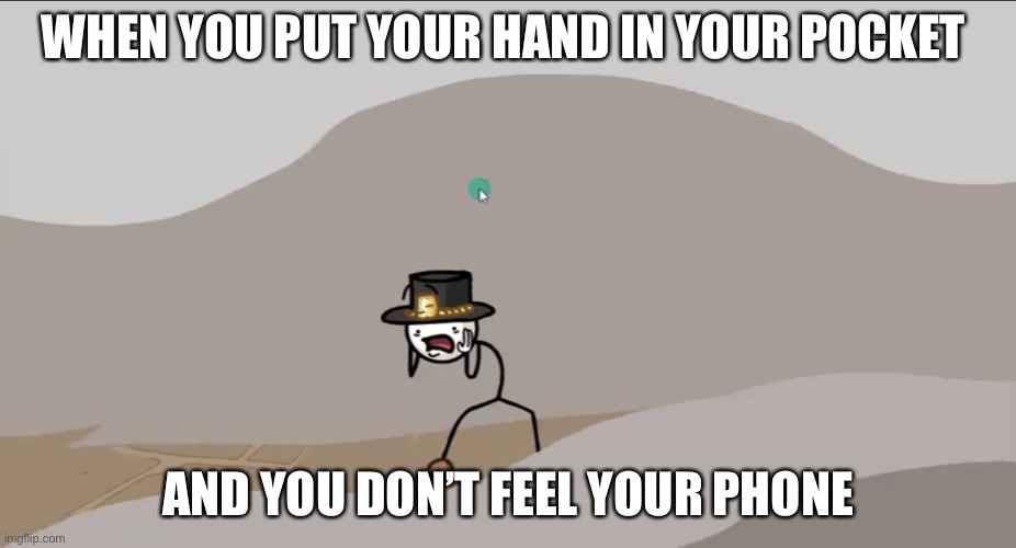 That’s when you scream, no preparation just scream | WHEN YOU PUT YOUR HAND IN YOUR POCKET; AND YOU DON’T FEEL YOUR PHONE | image tagged in henry stickmin | made w/ Imgflip meme maker