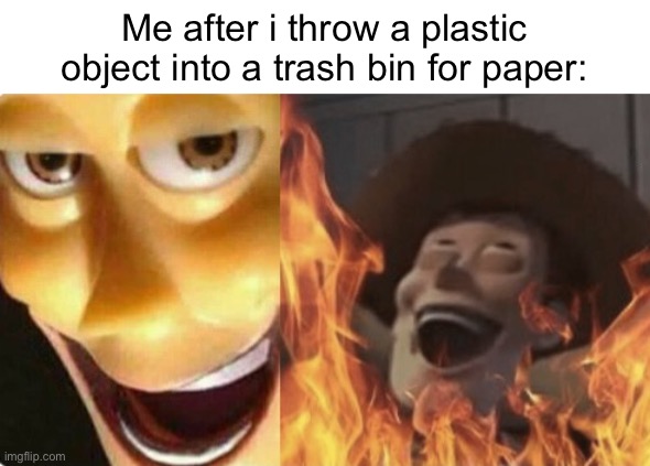 Recycling? Never heard of it | Me after i throw a plastic object into a trash bin for paper: | image tagged in satanic woody no spacing,memes,recycling,trash,funny | made w/ Imgflip meme maker