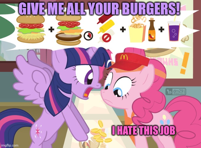 Pony problems | GIVE ME ALL YOUR BURGERS! I HATE THIS JOB | image tagged in pony,problems,mlp,mcdonalds | made w/ Imgflip meme maker