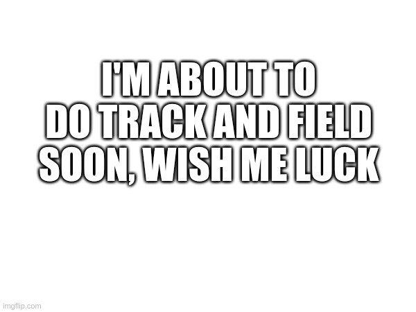I got 4 awards, going to the Civic :D | I'M ABOUT TO DO TRACK AND FIELD SOON, WISH ME LUCK | image tagged in track | made w/ Imgflip meme maker