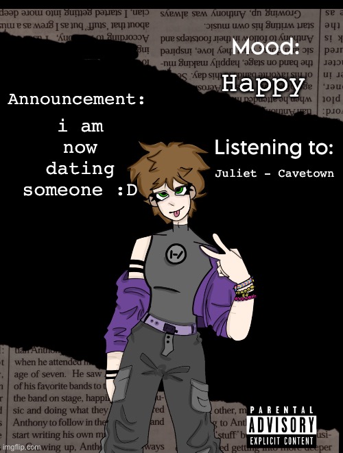 Ehehhehheheee | i am now dating someone :D; Happy; Announcement:; Juliet - Cavetown | image tagged in new acc template | made w/ Imgflip meme maker