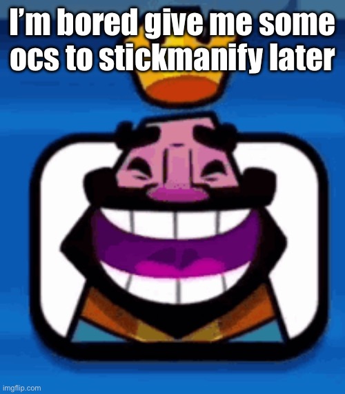 I will turn your bosses into stickmania characters | I’m bored give me some ocs to stickmanify later | image tagged in heheheha | made w/ Imgflip meme maker