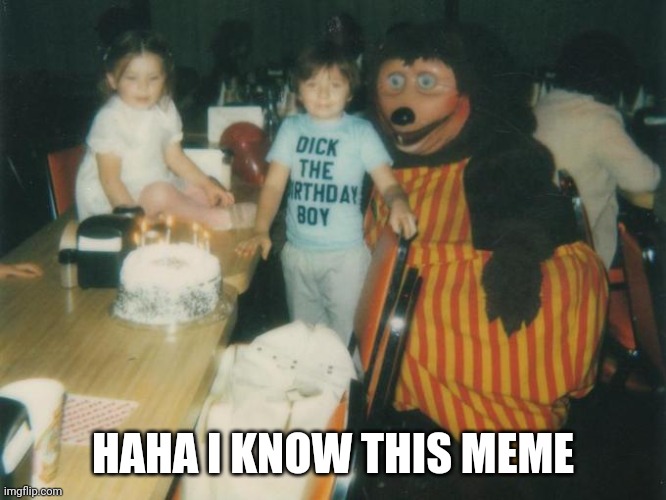 HAHA I KNOW THIS | HAHA I KNOW THIS MEME | image tagged in dick the birthday boy | made w/ Imgflip meme maker