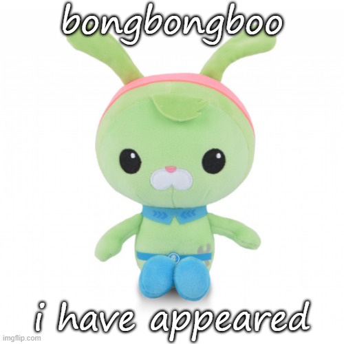da gorl | bongbongboo; i have appeared | image tagged in da gorl | made w/ Imgflip meme maker