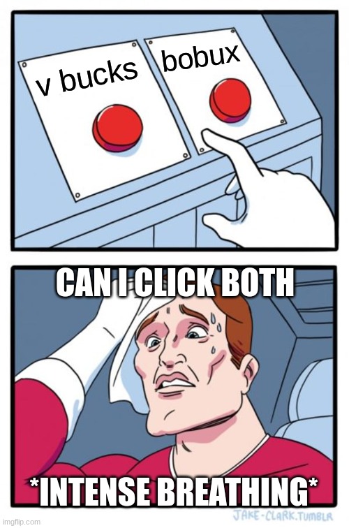 Two Buttons Meme | bobux; v bucks; CAN I CLICK BOTH; *INTENSE BREATHING* | image tagged in memes,two buttons | made w/ Imgflip meme maker