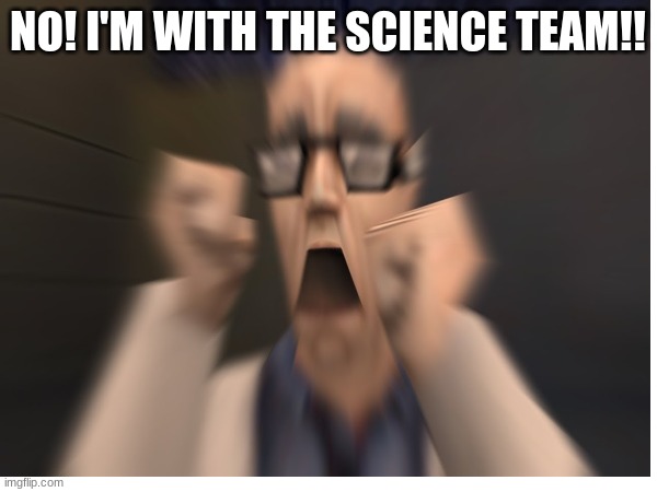 NO! I'M WITH THE SCIENCE TEAM!! | made w/ Imgflip meme maker