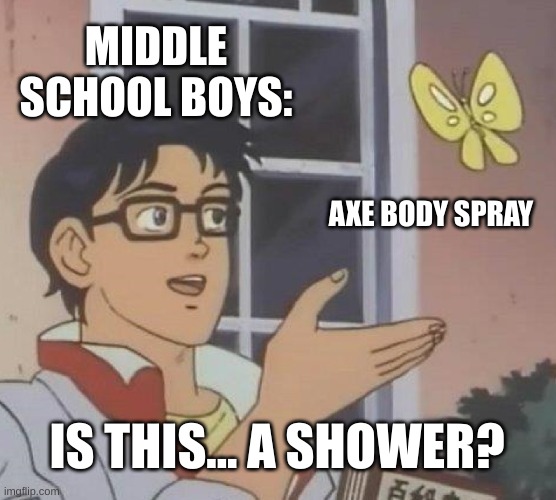Is This A Pigeon | MIDDLE SCHOOL BOYS:; AXE BODY SPRAY; IS THIS... A SHOWER? | image tagged in memes,is this a pigeon | made w/ Imgflip meme maker