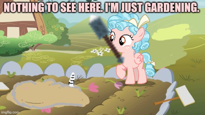 Shallow grave | NOTHING TO SEE HERE. I'M JUST GARDENING. | image tagged in mlp,shallow,grave,gardening | made w/ Imgflip meme maker