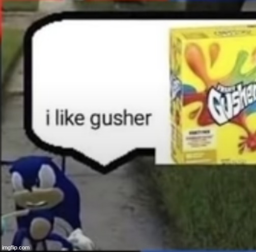 he like gusher | made w/ Imgflip meme maker
