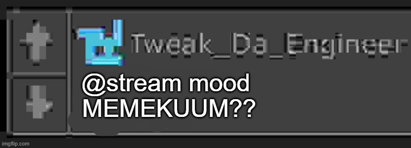 twek announcemnet tmeppltea | @stream mood 
MEMEKUUM?? | image tagged in twek announcemnet tmeppltea | made w/ Imgflip meme maker