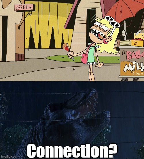 Leni Rex | Connection? | image tagged in the loud house,jurassic park | made w/ Imgflip meme maker