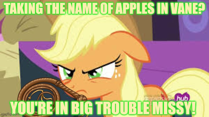 TAKING THE NAME OF APPLES IN VANE? YOU'RE IN BIG TROUBLE MISSY! | made w/ Imgflip meme maker