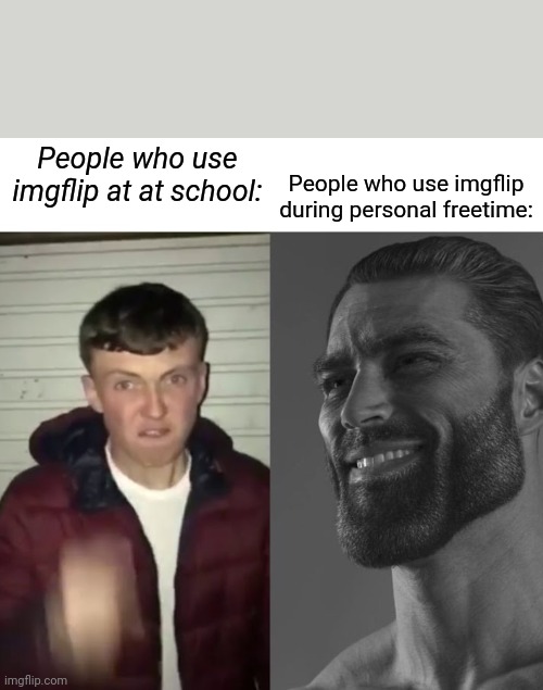 Average Fan vs Average Enjoyer | People who use imgflip during personal freetime:; People who use imgflip at at school: | image tagged in average fan vs average enjoyer | made w/ Imgflip meme maker