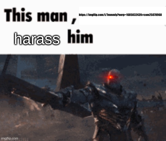 bro worships ohio memes | https://imgflip.com/i/7mmmly?nerp=1685032439#com25878968; harass | image tagged in this man _____ him | made w/ Imgflip meme maker