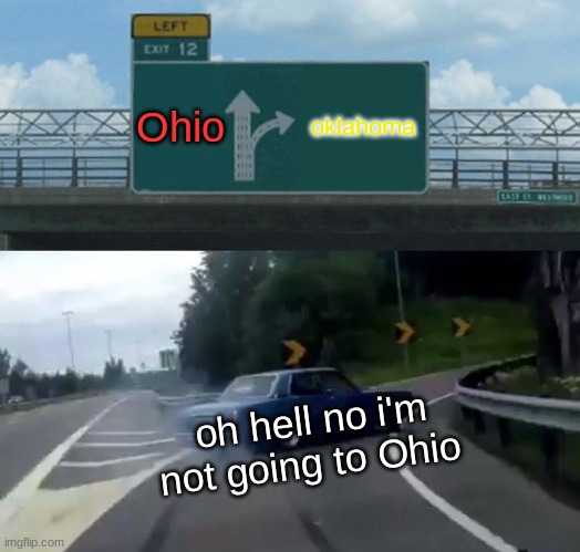 Left Exit 12 Off Ramp Meme | Ohio; oklahoma; oh hell no i'm not going to Ohio | image tagged in memes,left exit 12 off ramp | made w/ Imgflip meme maker