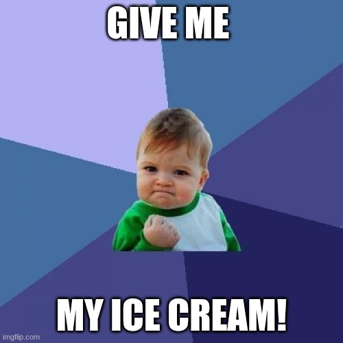 Success Kid Meme | GIVE ME; MY ICE CREAM! | image tagged in memes,success kid | made w/ Imgflip meme maker