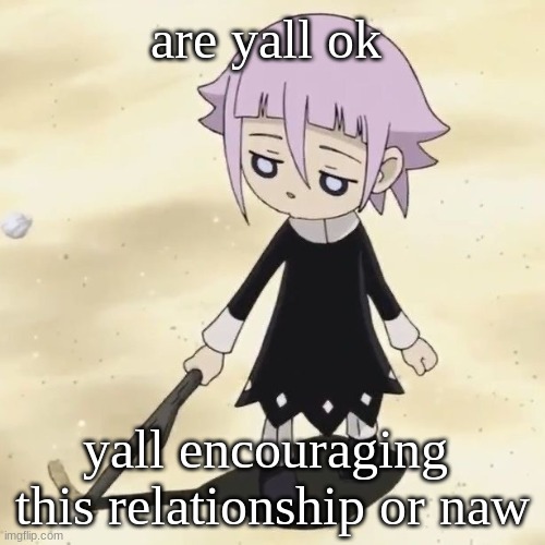 Crona | are yall ok; yall encouraging  this relationship or naw | image tagged in crona | made w/ Imgflip meme maker