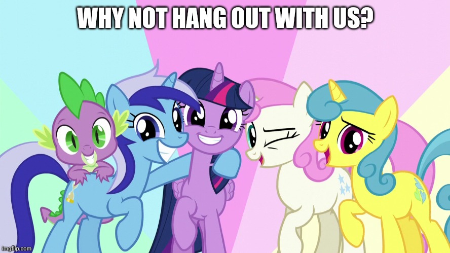 WHY NOT HANG OUT WITH US? | made w/ Imgflip meme maker
