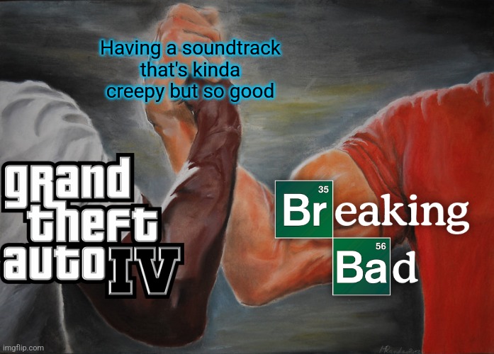 I love GTA4 and BrBa soundtrack but they sound kinda creepy. | Having a soundtrack that's kinda creepy but so good | image tagged in memes,epic handshake | made w/ Imgflip meme maker