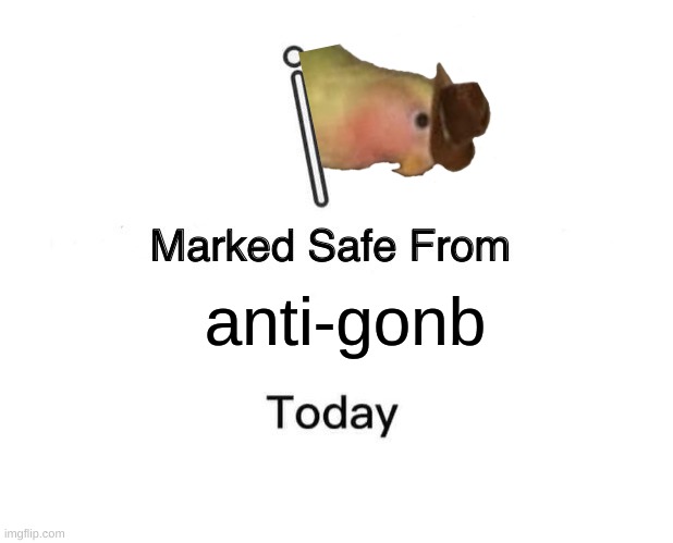 gonb | anti-gonb | image tagged in memes,marked safe from | made w/ Imgflip meme maker