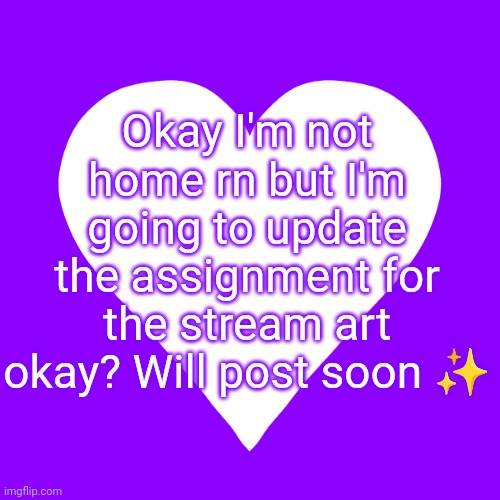 Asdfghjkl | Okay I'm not home rn but I'm going to update the assignment for the stream art okay? Will post soon ✨ | image tagged in white heart purple background | made w/ Imgflip meme maker