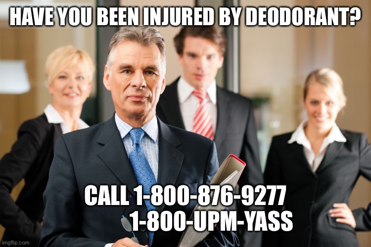 lawyers | HAVE YOU BEEN INJURED BY DEODORANT? CALL 1-800-876-9277
             1-800-UPM-YASS | image tagged in lawyers | made w/ Imgflip meme maker