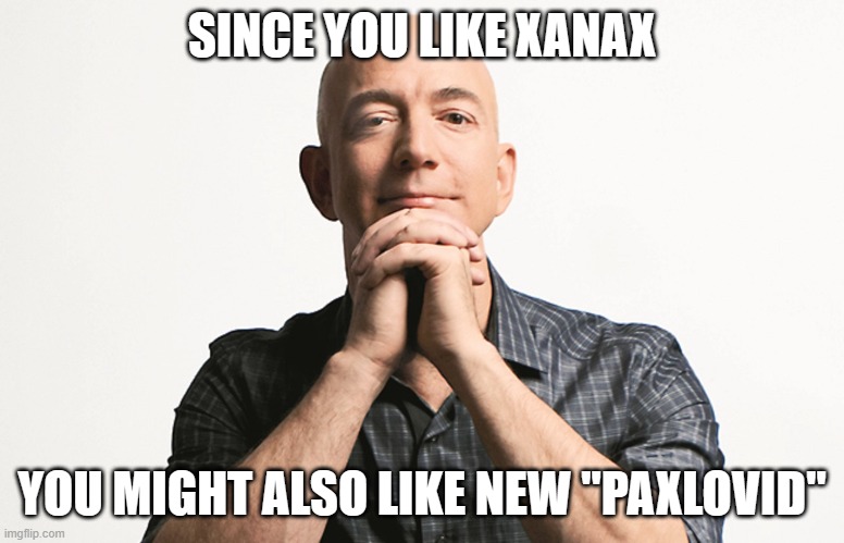 Jeff Bezos looking like Godfather | SINCE YOU LIKE XANAX YOU MIGHT ALSO LIKE NEW "PAXLOVID" | image tagged in jeff bezos looking like godfather | made w/ Imgflip meme maker