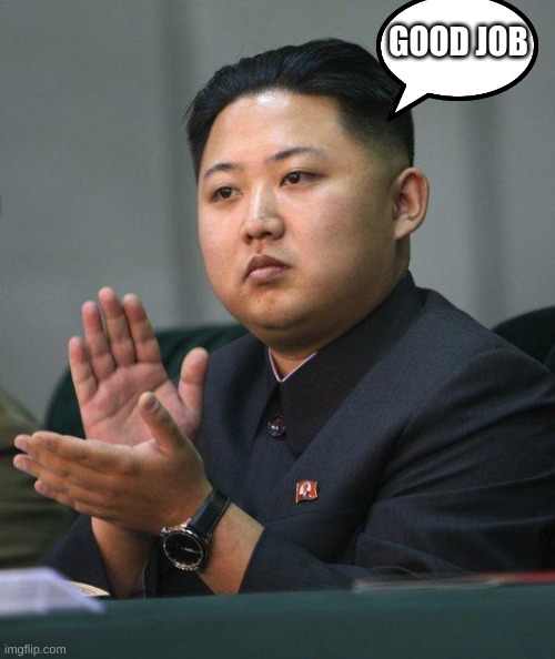 Kim Jong Un | GOOD JOB | image tagged in kim jong un | made w/ Imgflip meme maker