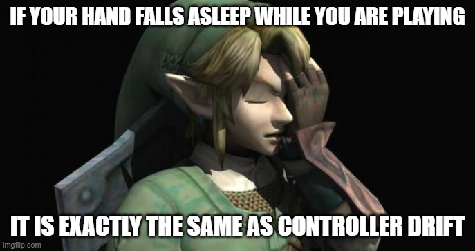 Link Facepalm | IF YOUR HAND FALLS ASLEEP WHILE YOU ARE PLAYING; IT IS EXACTLY THE SAME AS CONTROLLER DRIFT | image tagged in link facepalm | made w/ Imgflip meme maker