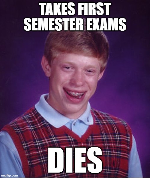 Bad Luck Brian as a College Freshman | TAKES FIRST SEMESTER EXAMS; DIES | image tagged in memes,bad luck brian,college freshman | made w/ Imgflip meme maker