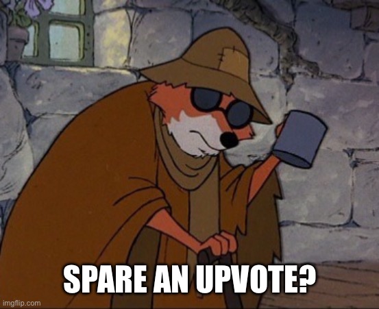Isn’t my originality impressive guys? | SPARE AN UPVOTE? | image tagged in robin hood spare crumb | made w/ Imgflip meme maker