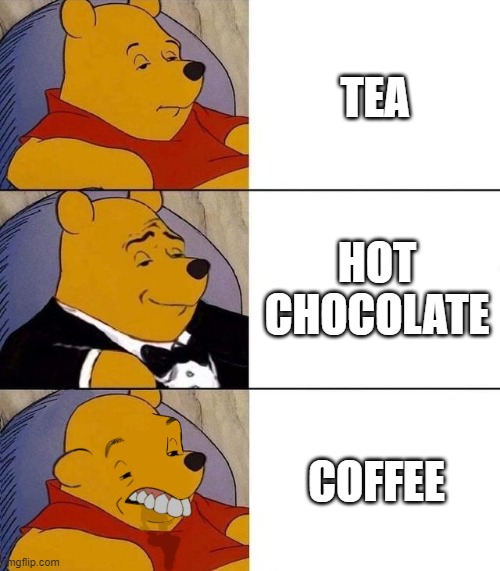 Hot chocolate also means hot cocoa btw | TEA; HOT CHOCOLATE; COFFEE | image tagged in best better blurst | made w/ Imgflip meme maker
